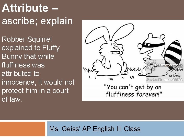 Attribute – ascribe; explain Robber Squirrel explained to Fluffy Bunny that while fluffiness was