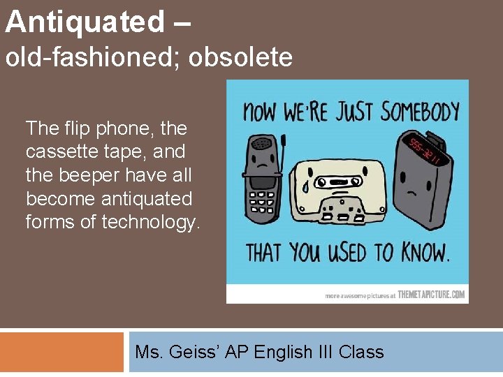 Antiquated – old-fashioned; obsolete The flip phone, the cassette tape, and the beeper have