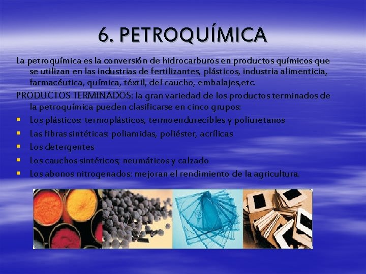 6. PETROQUÍMICA La petroquímica es la conversión de hidrocarburos en productos químicos que se