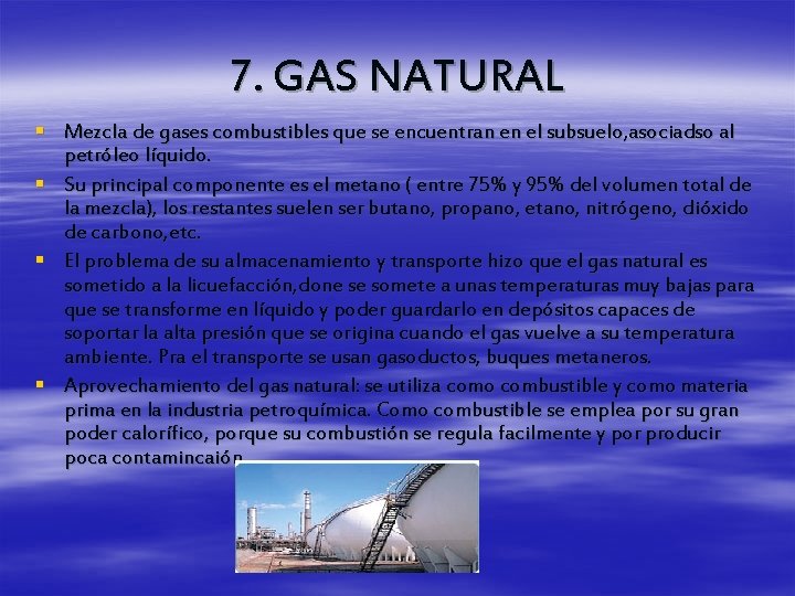 7. GAS NATURAL § Mezcla de gases combustibles que se encuentran en el subsuelo,