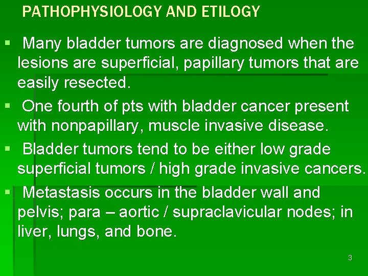 PATHOPHYSIOLOGY AND ETILOGY § Many bladder tumors are diagnosed when the lesions are superficial,