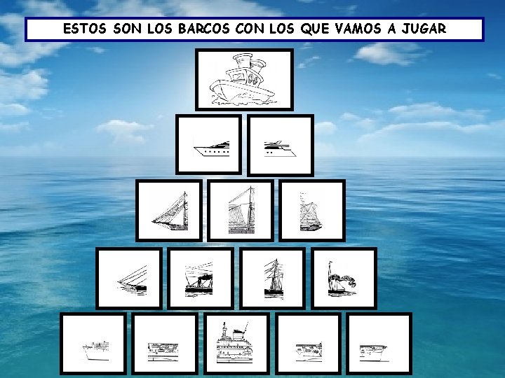 ESTOS SON LOS BARCOS CON LOS QUE VAMOS A JUGAR 