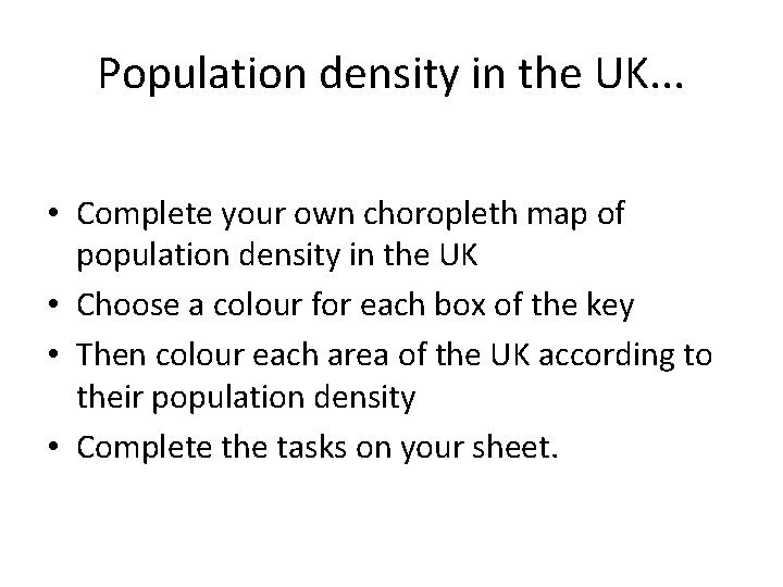 Population density in the UK. . . • Complete your own choropleth map of