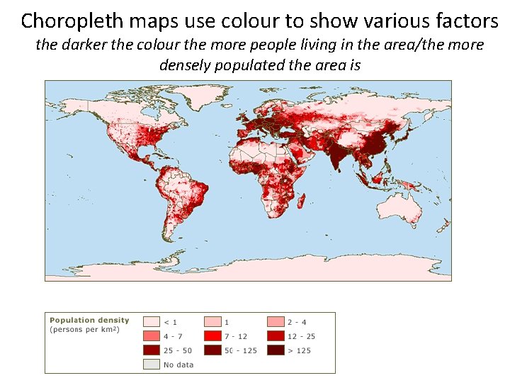 Choropleth maps use colour to show various factors the darker the colour the more