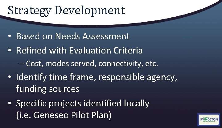 Strategy Development • Based on Needs Assessment • Refined with Evaluation Criteria – Cost,