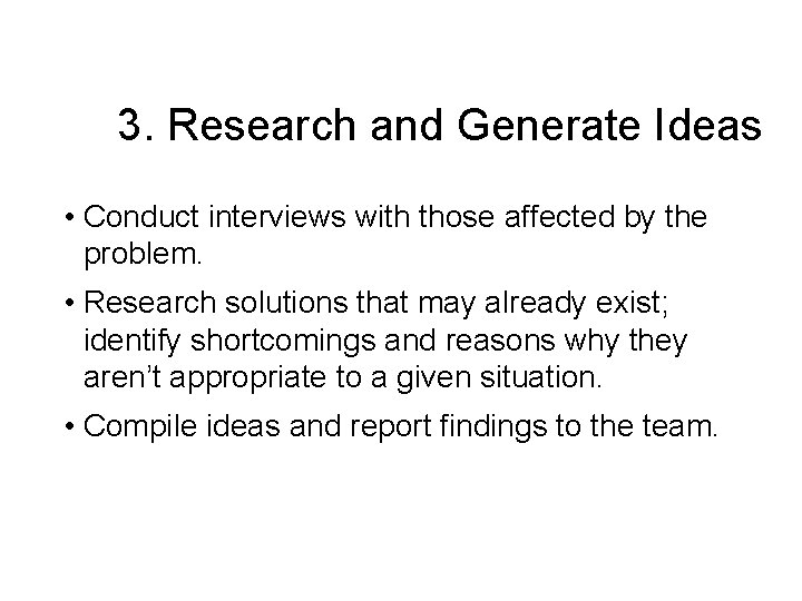 3. Research and Generate Ideas • Conduct interviews with those affected by the problem.