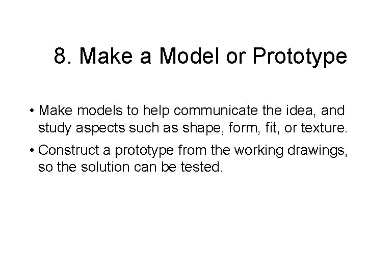 8. Make a Model or Prototype • Make models to help communicate the idea,