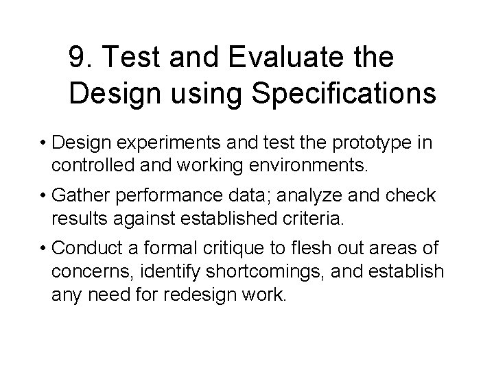 9. Test and Evaluate the Design using Specifications • Design experiments and test the