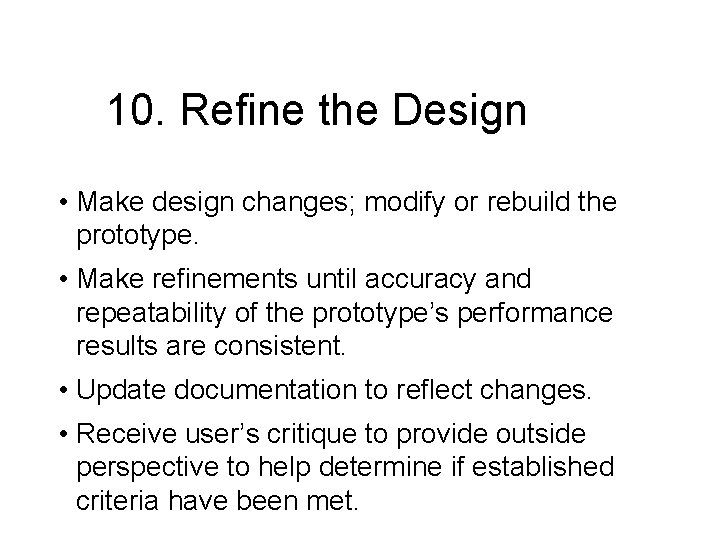 10. Refine the Design • Make design changes; modify or rebuild the prototype. •