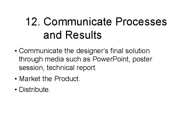 12. Communicate Processes and Results • Communicate the designer’s final solution through media such