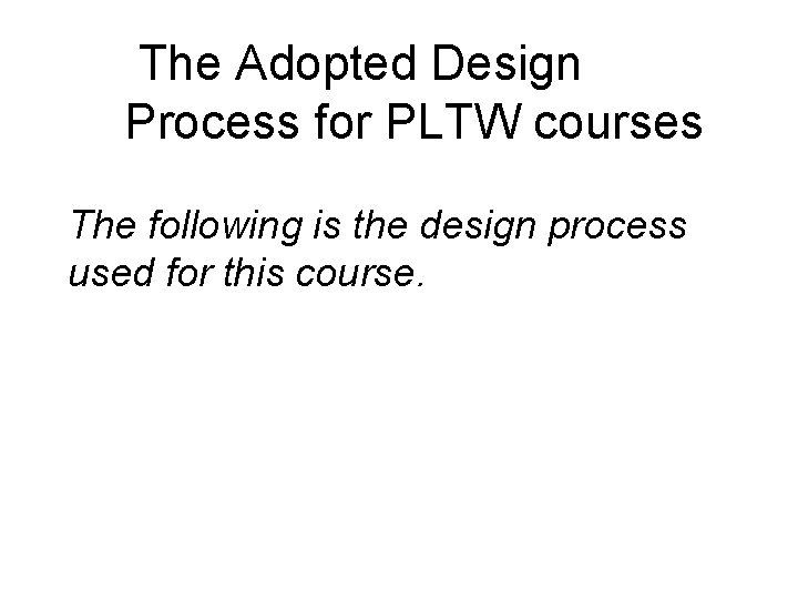 The Adopted Design Process for PLTW courses The following is the design process used