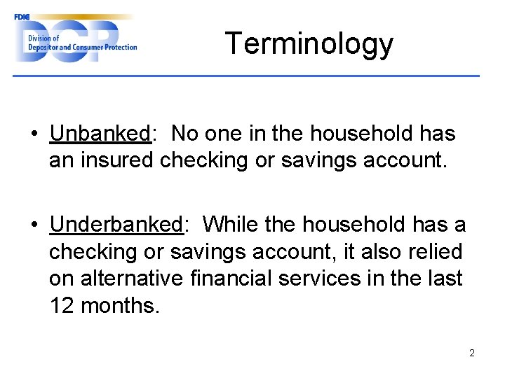 Terminology • Unbanked: No one in the household has an insured checking or savings