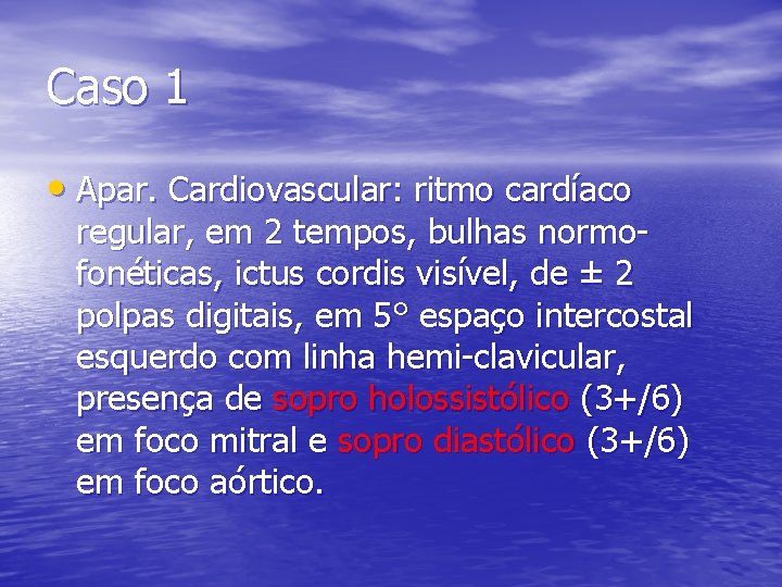 Caso 1 • Apar. Cardiovascular: ritmo cardíaco regular, em 2 tempos, bulhas normofonéticas, ictus