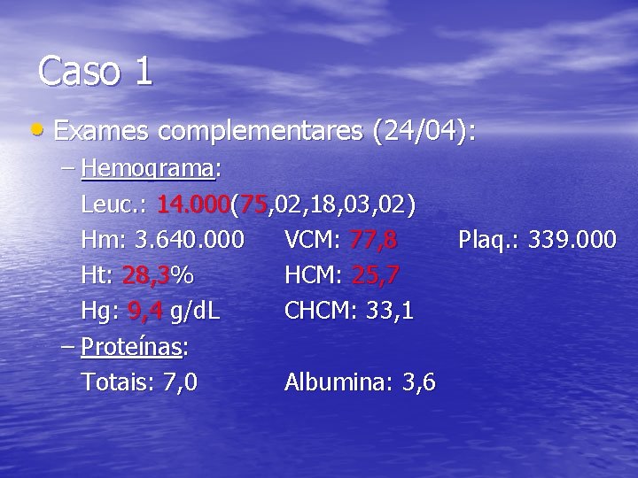 Caso 1 • Exames complementares (24/04): – Hemograma: Leuc. : 14. 000(75, 02, 18,