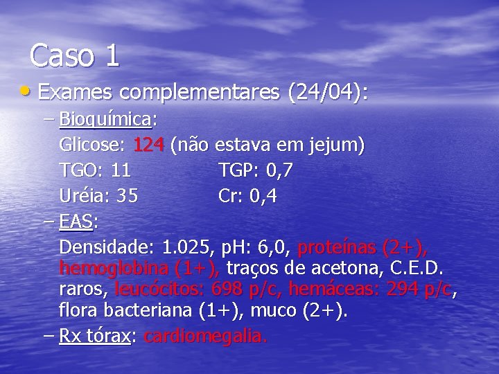 Caso 1 • Exames complementares (24/04): – Bioquímica: Glicose: 124 (não estava em jejum)