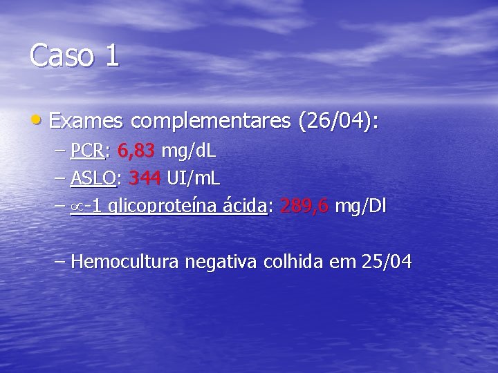 Caso 1 • Exames complementares (26/04): – PCR: 6, 83 mg/d. L – ASLO: