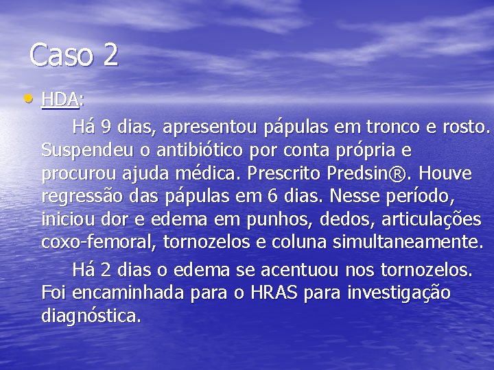 Caso 2 • HDA: Há 9 dias, apresentou pápulas em tronco e rosto. Suspendeu