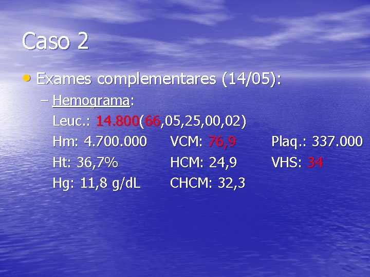Caso 2 • Exames complementares (14/05): – Hemograma: Leuc. : 14. 800(66, 05, 25,