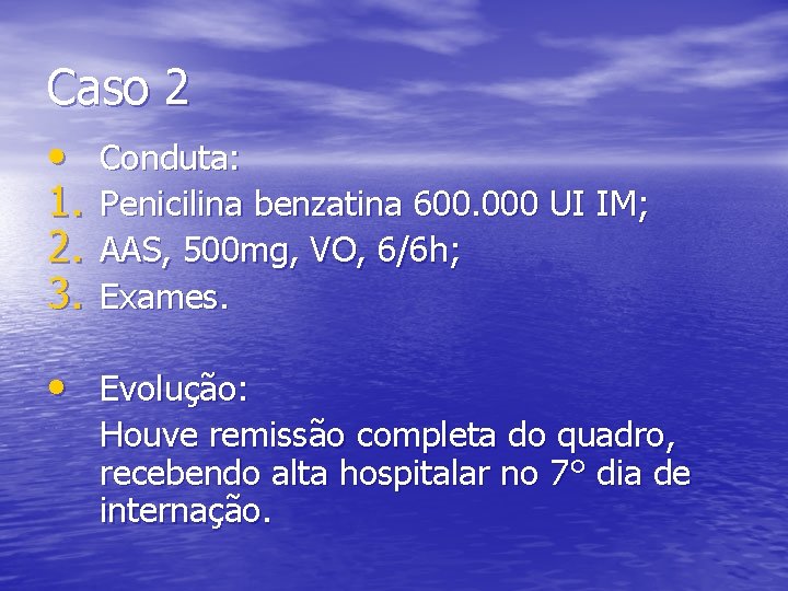 Caso 2 • 1. 2. 3. Conduta: Penicilina benzatina 600. 000 UI IM; AAS,