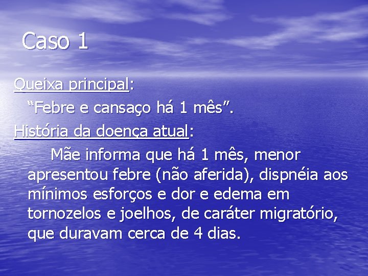 Caso 1 Queixa principal: “Febre e cansaço há 1 mês”. História da doença atual: