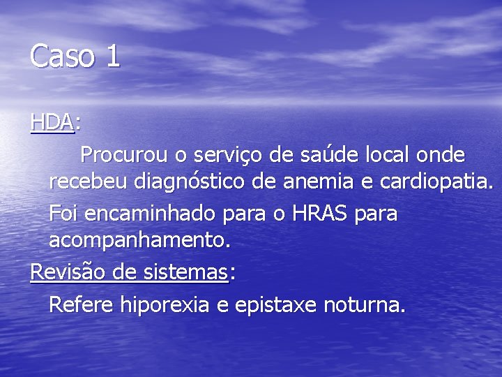 Caso 1 HDA: Procurou o serviço de saúde local onde recebeu diagnóstico de anemia