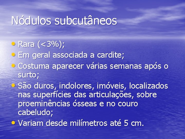 Nódulos subcutâneos • Rara (<3%); • Em geral associada a cardite; • Costuma aparecer