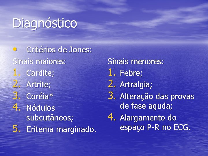 Diagnóstico • Critérios de Jones: Sinais maiores: 1. Cardite; 2. Artrite; 3. Coréia* 4.