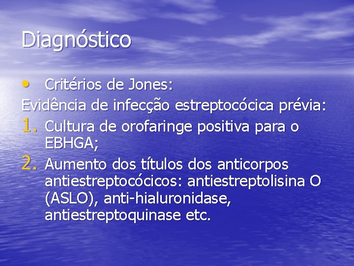 Diagnóstico • Critérios de Jones: Evidência de infecção estreptocócica prévia: 1. Cultura de orofaringe