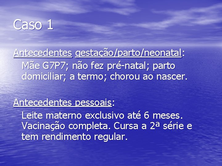 Caso 1 Antecedentes gestação/parto/neonatal: Mãe G 7 P 7; não fez pré-natal; parto domiciliar;