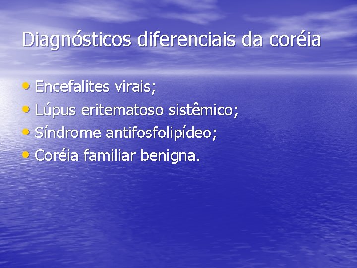 Diagnósticos diferenciais da coréia • Encefalites virais; • Lúpus eritematoso sistêmico; • Síndrome antifosfolipídeo;