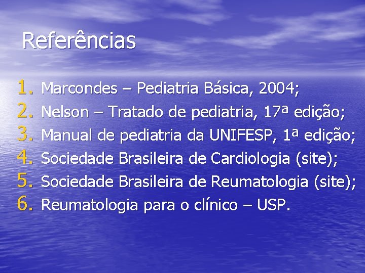 Referências 1. 2. 3. 4. 5. 6. Marcondes – Pediatria Básica, 2004; Nelson –