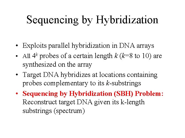 Sequencing by Hybridization • Exploits parallel hybridization in DNA arrays • All 4 k