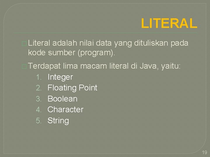 LITERAL � Literal adalah nilai data yang dituliskan pada kode sumber (program). � Terdapat