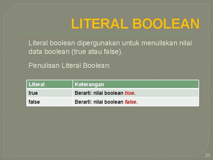 LITERAL BOOLEAN � Literal boolean dipergunakan untuk menuliskan nilai data boolean (true atau false).