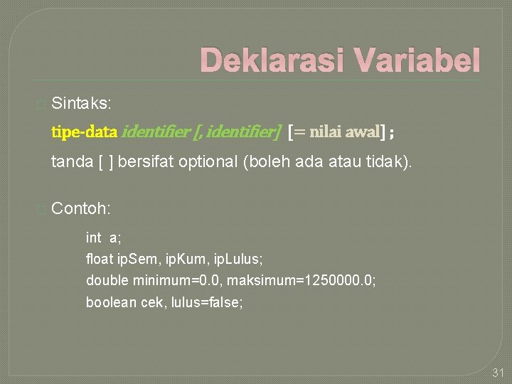 Deklarasi Variabel � Sintaks: tipe-data identifier [, identifier] [= nilai awal] ; tanda [