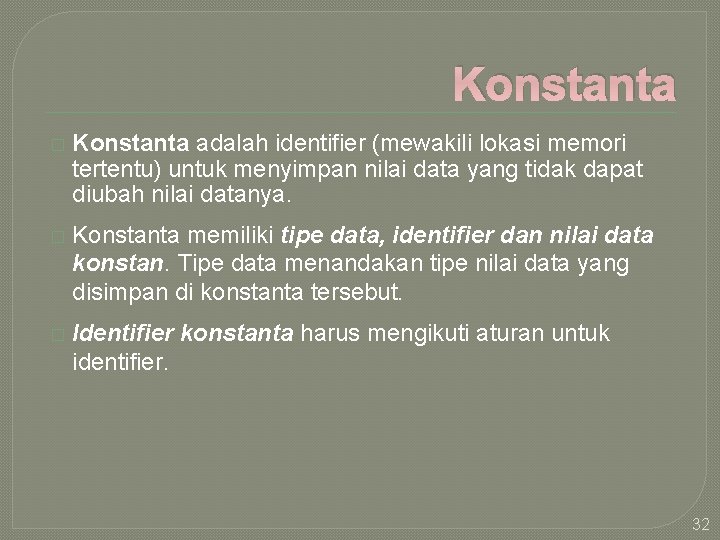 Konstanta � Konstanta adalah identifier (mewakili lokasi memori tertentu) untuk menyimpan nilai data yang