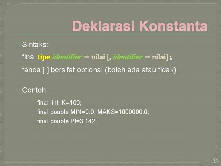 Deklarasi Konstanta � Sintaks: final tipe identifier = nilai [, identifier = nilai] ;