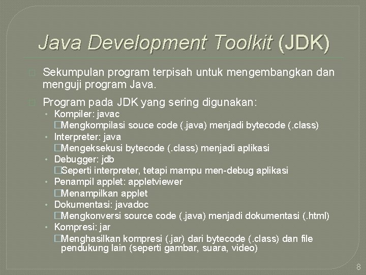 Java Development Toolkit (JDK) � Sekumpulan program terpisah untuk mengembangkan dan menguji program Java.