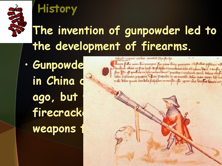 History • The invention of the development gunpowder led to of firearms. • Gunpowder