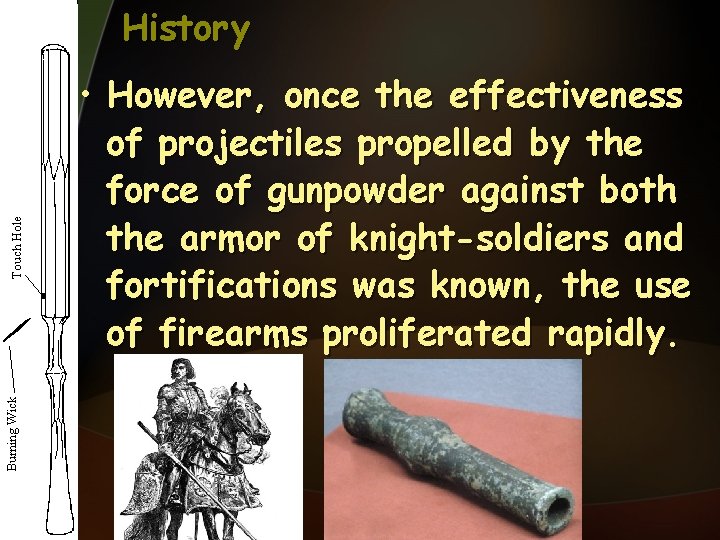 History • However, once the effectiveness of projectiles propelled by the force of gunpowder