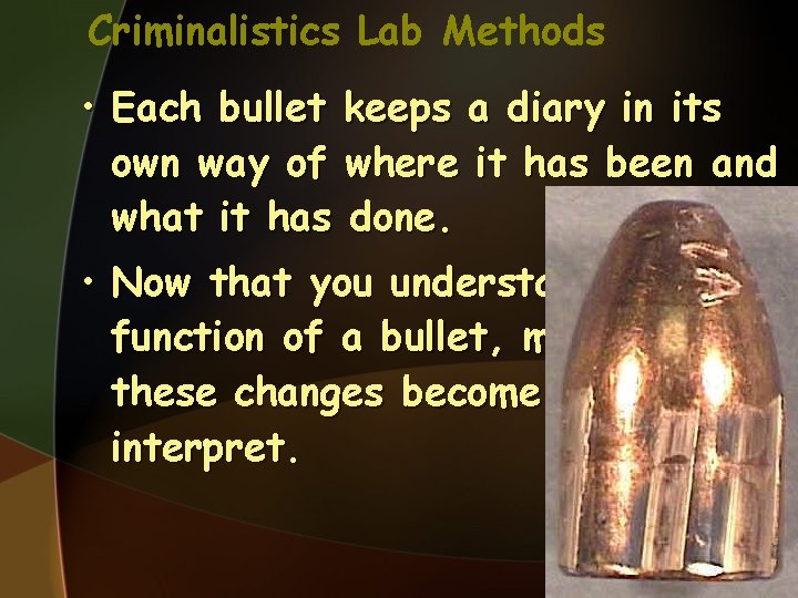 Criminalistics Lab Methods • Each bullet keeps a diary in its own way of