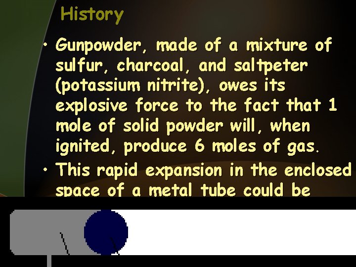 History • Gunpowder, made of a mixture of sulfur, charcoal, and saltpeter (potassium nitrite),