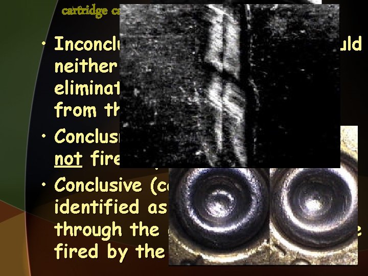 cartridge case • Inconclusive (cartridge case) could neither be identified nor eliminated as having