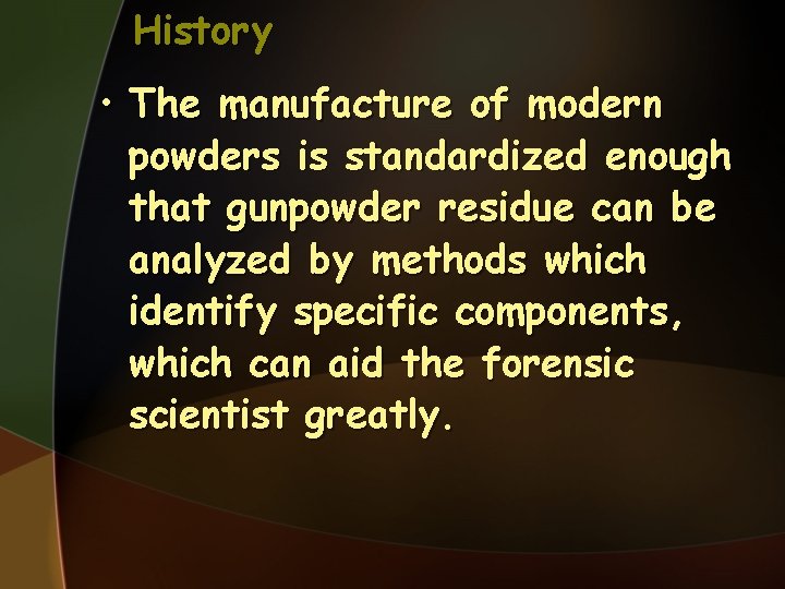 History • The manufacture of modern powders is standardized enough that gunpowder residue can