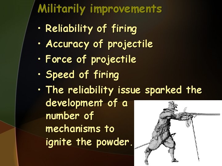 Militarily improvements • Reliability of firing • Accuracy of projectile • Force of projectile