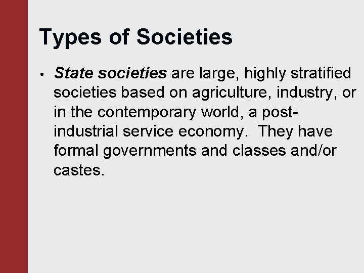 Types of Societies • State societies are large, highly stratified societies based on agriculture,