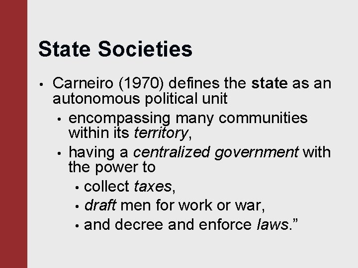 State Societies • Carneiro (1970) defines the state as an autonomous political unit •