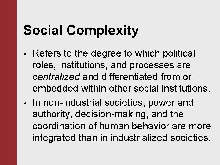 Social Complexity • • Refers to the degree to which political roles, institutions, and