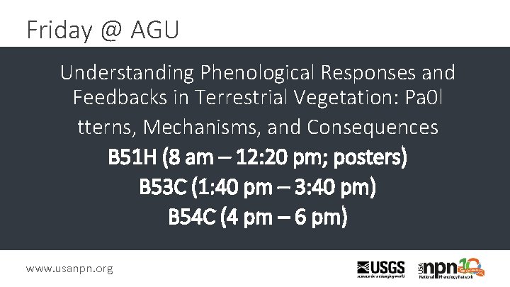 Friday @ AGU Understanding Phenological Responses and Feedbacks in Terrestrial Vegetation: Pa 0 l