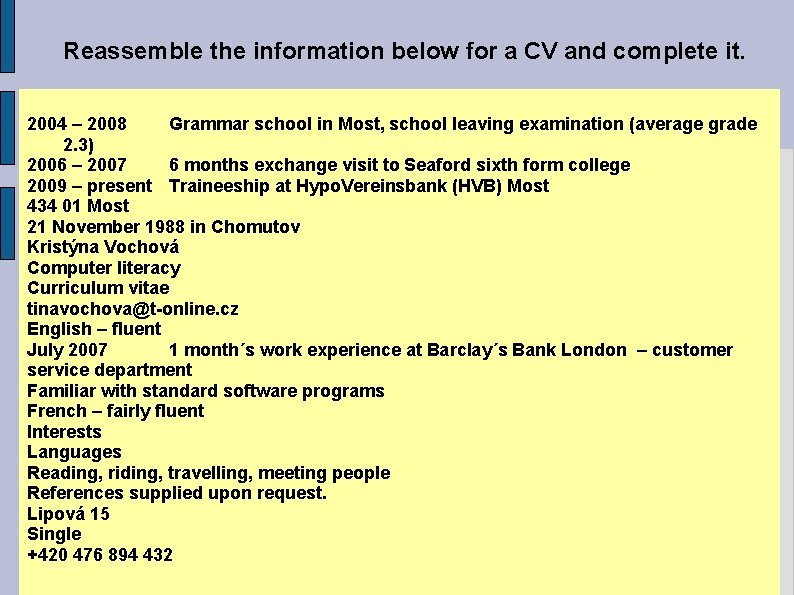 Reassemble the information below for a CV and complete it. 2004 – 2008 Grammar